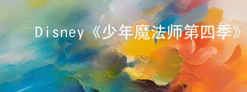影视迷程中伟的个人博客,Disney《少年魔法师第四季》迅雷下载/在线观看/百度云-魔幻/科幻-美剧天堂